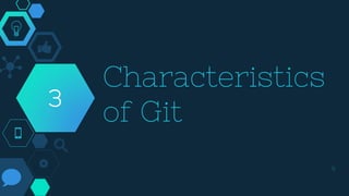 Characteristics
of Git
9
3
 