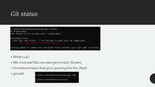 Git status
• What's up?
• We must add files we want git to track.(Green)
• Untrackedmeans that git is ignoring this file. (Red)
• git add .
 