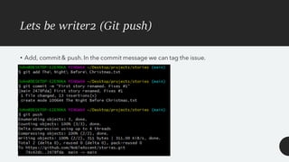Lets be writer2 (Git push)
• Add, commit & push.In the commit message we can tag the issue.
 