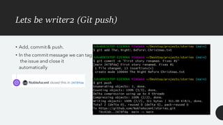 Lets be writer2 (Git push)
• Add, commit & push.
• In the commit message we can tag
the issue and close it
automatically
 
