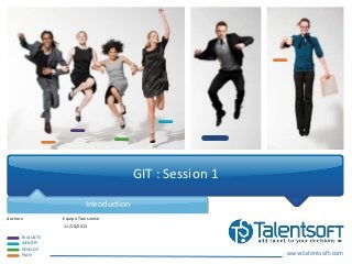 www.talentsoft.com
EVALUATE
IDENTIFY
DEVELOP
PLAN
Authors:
GIT : Session 1
Introduction
Equipe Transverse
11/10/2013
 