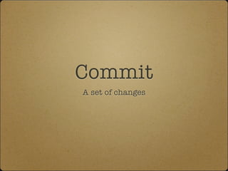 Commit
A set of changes
 