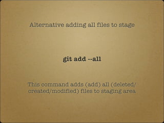 Alternative adding all files to stage
git add --all
This command adds (add) all (deleted/
created/modified) files to staging area
 