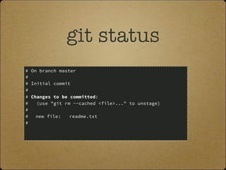git status
# On branch master
#
# Initial commit
#
# Changes to be committed:
# (use "git rm --cached <file>..." to unstage)
#
# new file: readme.txt
#
 