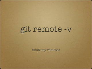 git remote -v
Show my remotes
 