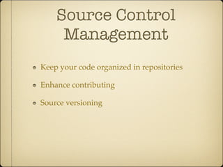 Source Control
Management
Keep your code organized in repositories
Enhance contributing
Source versioning
 