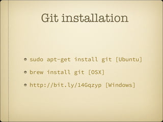 Git installation
sudo apt-get install git [Ubuntu]
brew install git [OSX]
http://bit.ly/14Gqzyp [Windows]
 
