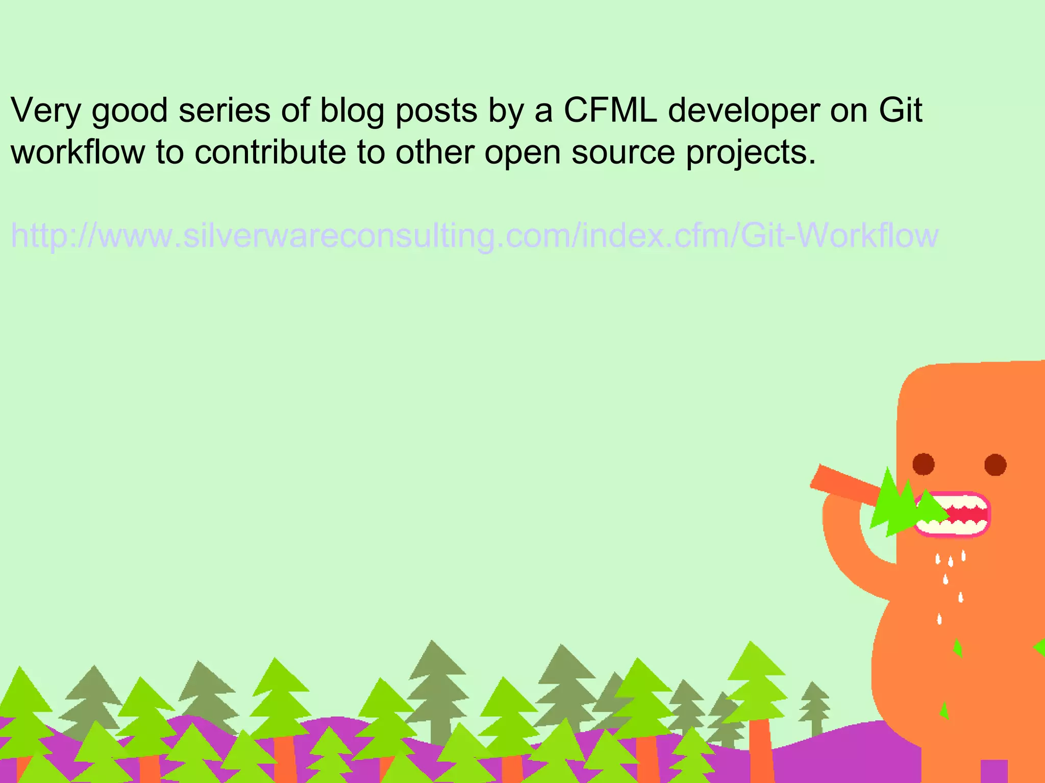 Very good series of blog posts by a CFML developer on Git
workflow to contribute to other open source projects.
http://www.silverwareconsulting.com/index.cfm/Git-Workflow
 