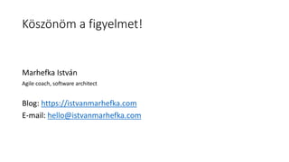 Köszönöm a figyelmet!
Marhefka István
Agile coach, software architect
Blog: https://istvanmarhefka.com
E-mail: hello@istvanmarhefka.com
 
