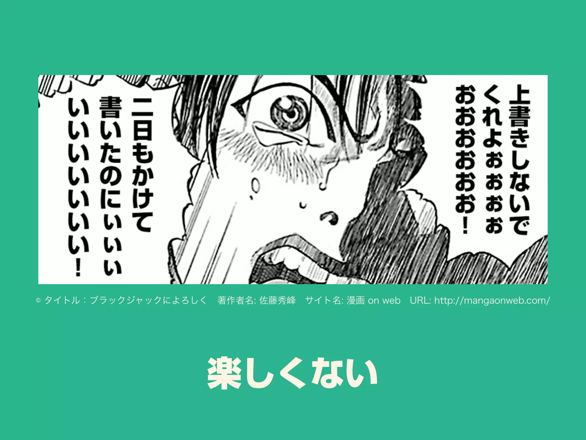 楽しくない
© タイトル：ブラックジャックによろしく 著作者名: 佐藤秀峰 サイト名: 漫画 on web URL: http://mangaonweb.com/
 