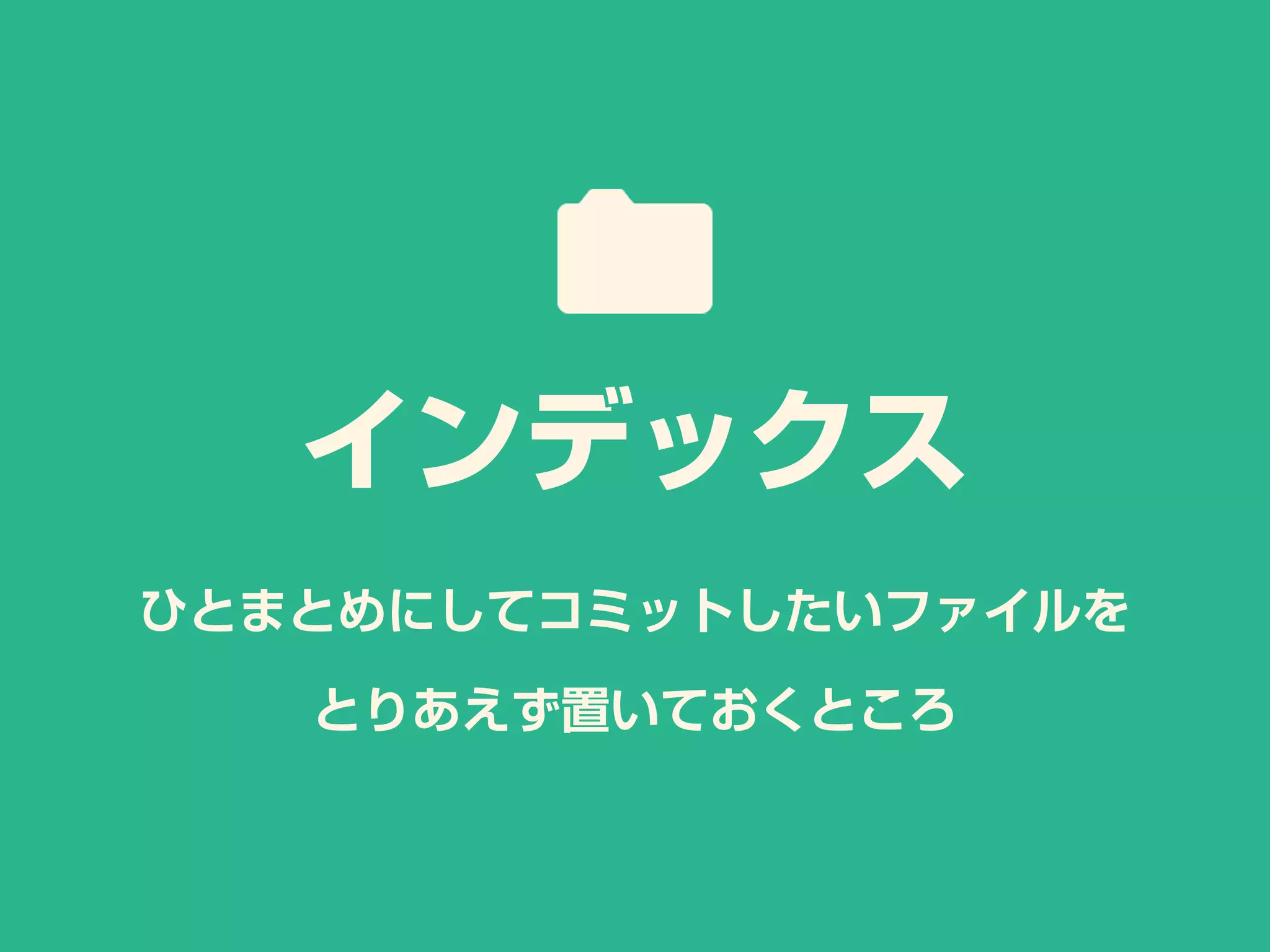 ひとまとめにしてコミットしたいファイルを
とりあえず置いておくところ
インデックス
 