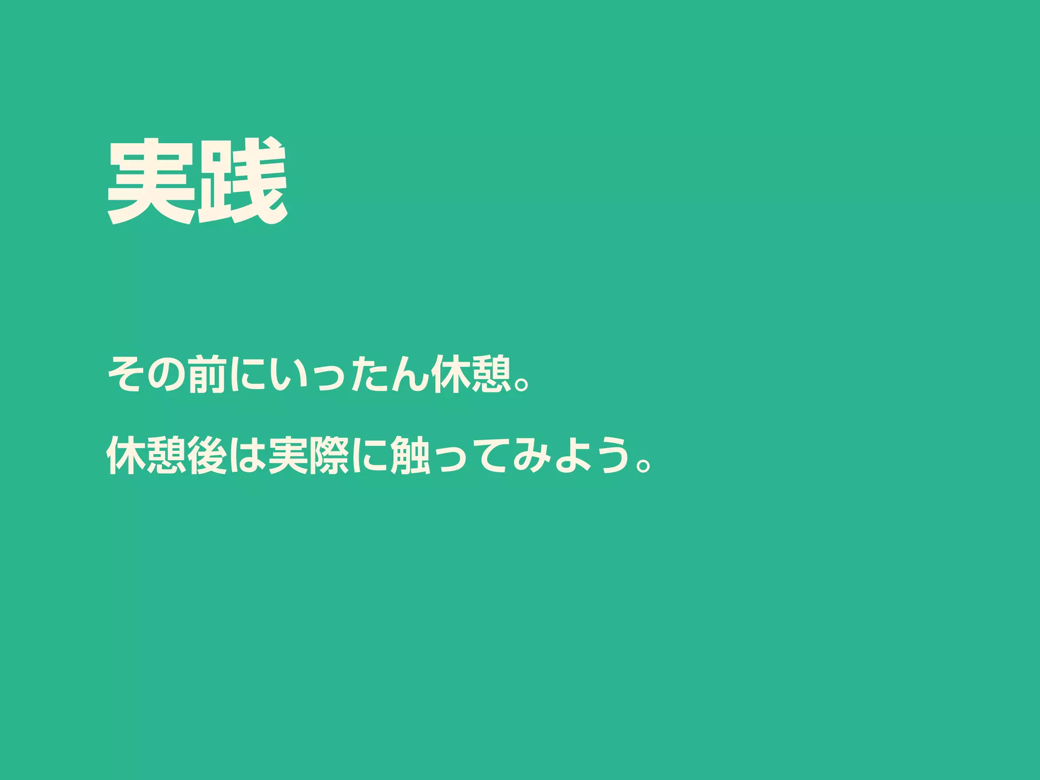 実践
その前にいったん休憩。
休憩後は実際に触ってみよう。
 
