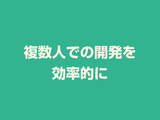 複数人での開発を
効率的に
 