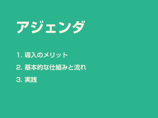 1. 導入のメリット
2. 基本的な仕組みと流れ
3. 実践
アジェンダ
 