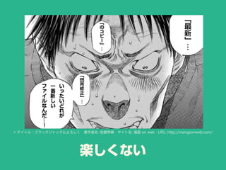 楽しくない
© タイトル：ブラックジャックによろしく 著作者名: 佐藤秀峰 サイト名: 漫画 on web URL: http://mangaonweb.com/
 
