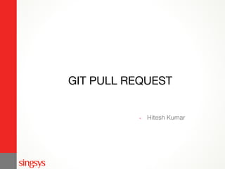 GIT PULL REQUEST
- Hitesh Kumar
 