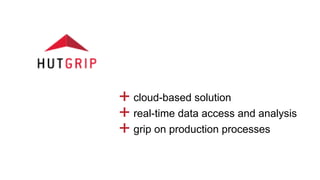 + cloud-based solution
+ real-time data access and analysis
+ grip on production processes