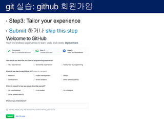 git 실습: github 회원가입
• Step3: Tailor your experience
• Submit 하거나 skip this step
 