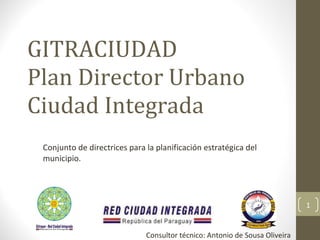 GITRACIUDAD Plan Director Urbano Ciudad Integrada Conjunto de directrices para la planificación estratégica del municipio. Consultor técnico: Antonio de Sousa Oliveira 