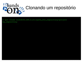 Clonando um repositório

$ git clone root@192.168.0.15:/path_for_repository/project 
my_repository
 