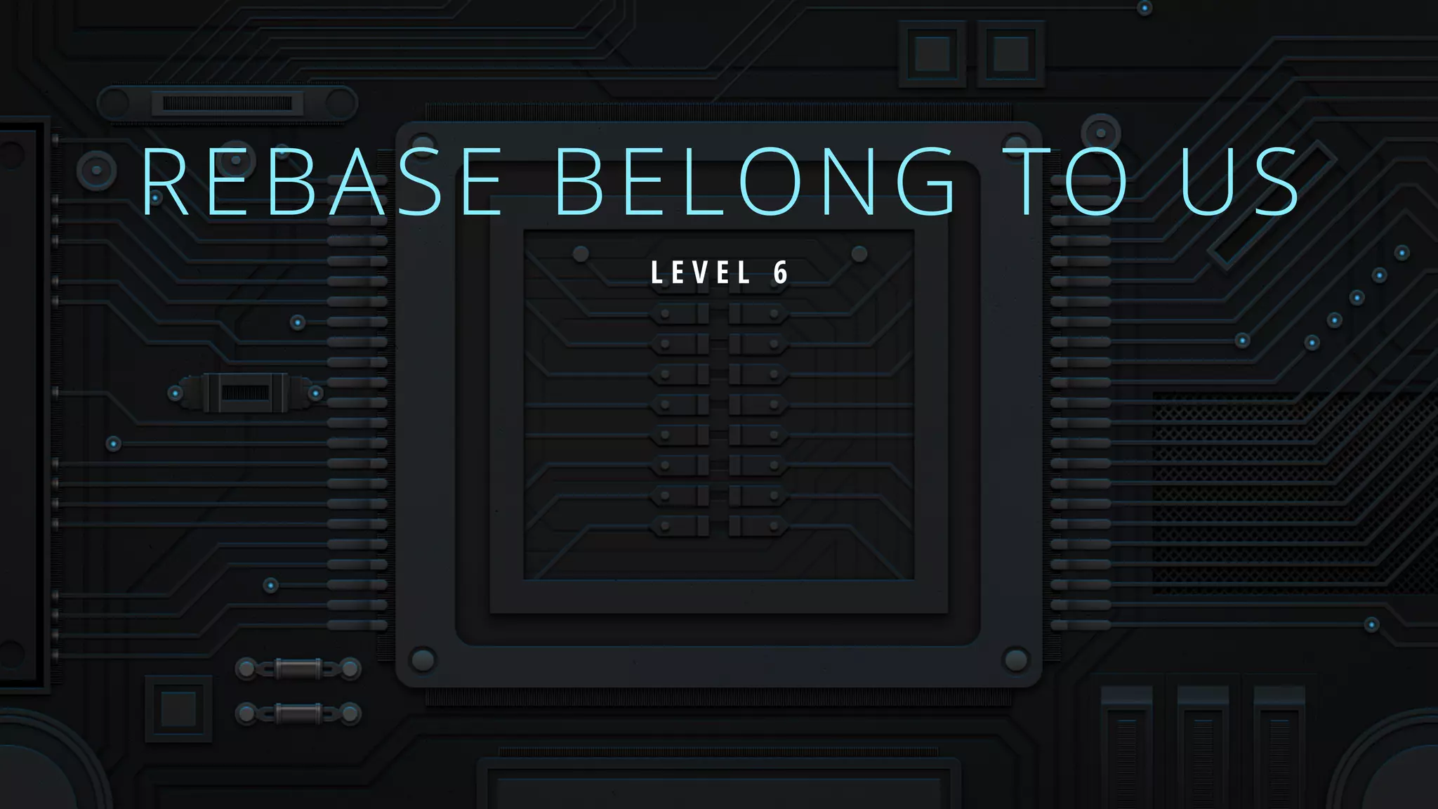 REBASE BELONG TO US
L E V E L 6
 