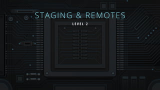 STAGING & REMOTES
L E V E L 2
 