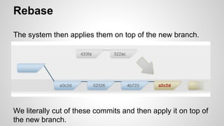Rebase
The system then applies them on top of the new branch.
We literally cut of these commits and then apply it on top o...