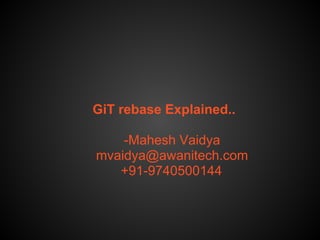 GiT rebase Explained..
-Mahesh Vaidya
mvaidya@awanitech.com
+91-9740500144
 