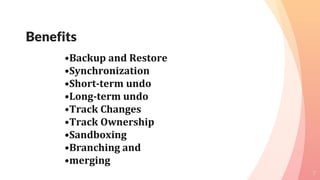 Benefits
7
•Backup and Restore
•Synchronization
•Short-term undo
•Long-term undo
•Track Changes
•Track Ownership
•Sandboxing
•Branching and
•merging
 