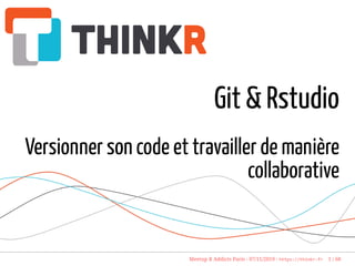 Git & Rstudio
Versionner son code et travailler de manière
collaborative
Meetup R Addicts Paris - 07/11/2019 - https://thinkr.fr    1 / 68
 