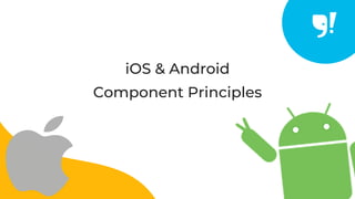 iOS & Android
Component Principles
 