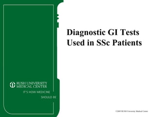 Diagnostic GI Tests
Used in SSc Patients
©2003 RUSH University Medical Center
 