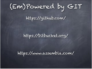 (Em)Powered by GIT
https:/
/github.com/

https:/
/bitbucket.org/

https:/
/www.assembla.com/

 
