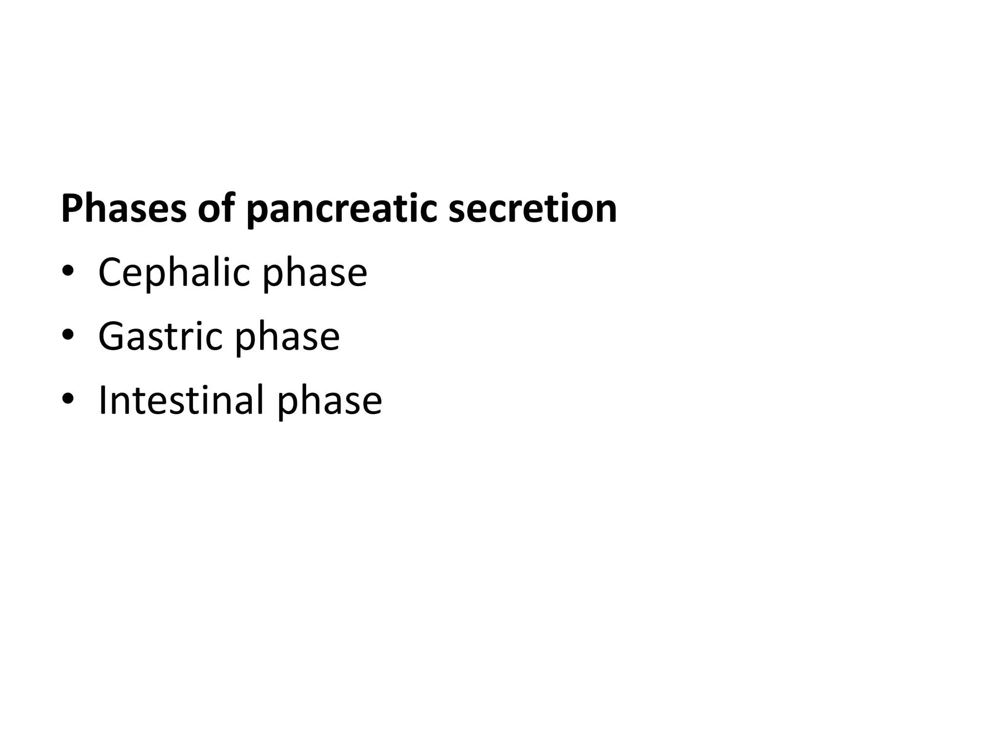 Phases of pancreatic secretion
• Cephalic phase
• Gastric phase
• Intestinal phase
 