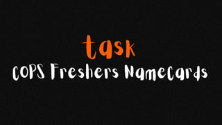 task
COPS Freshers NameCards
 