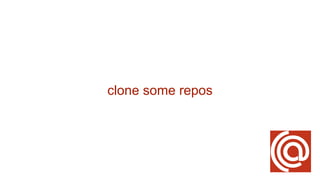 clone some repos
 