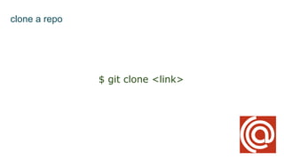 clone a repo
$ git clone <link>
 