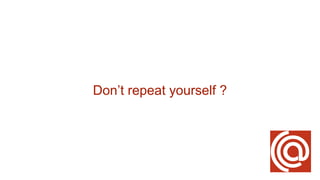 Don’t repeat yourself ?
 