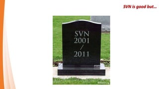 Local VCS
• Unable Collaborative
Development
e.g. Paste Folder/Files manually
 