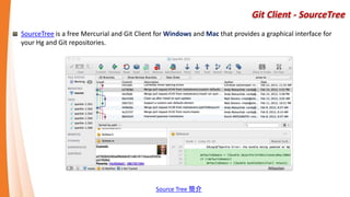 Git Tool
SVN Git migration
SubGit
介紹好用工具：SubGit ( 輕鬆將 SVN 專案移轉到 Git 的工具 )
Git-SVN
Git Command with SVN repository
Follow these guidelines(Git-SCM : Git 與 Subversion):
Keep a linear Git history that doesn’t contain merge commits made by Git merge. Rebase any work you do outside of your
mainline branch back onto it; don’t merge it in.
Don’t set up and collaborate on a separate Git server. Possibly have one to speed up clones for new developers, but don’t push
anything to it that doesn’t have a git-svn-id entry. You may even want to add a pre-receive hook that checks each commit
message for a git-svn-id and rejects pushes that contain commits without it.
Git Client
Git for windows (mysysGit) = GitBash + Git GUI
TortoiseGit
SourceTree
MVA: Using Git with Visual Studio 2013 Jump Start
 