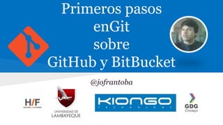 Primeros pasos
enGit
sobre
GitHub y BitBucket
@jofrantoba
 