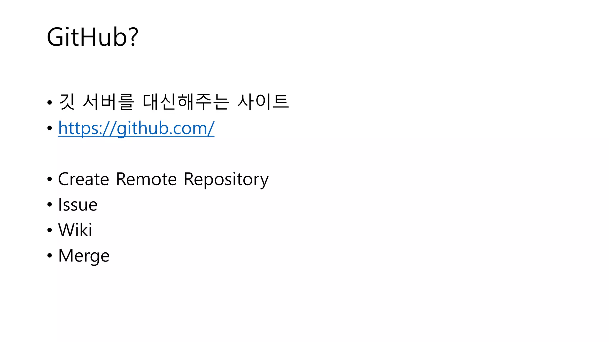 GitHub?
• 깃 서버를 대신해주는 사이트
• https://github.com/
• Create Remote Repository
• Issue
• Wiki
• Merge
 