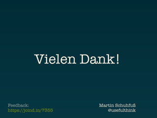 Vielen Dank!


Feedback:               Martin Schuhfuß
https://joind.in/7355      @usefulthink
 
