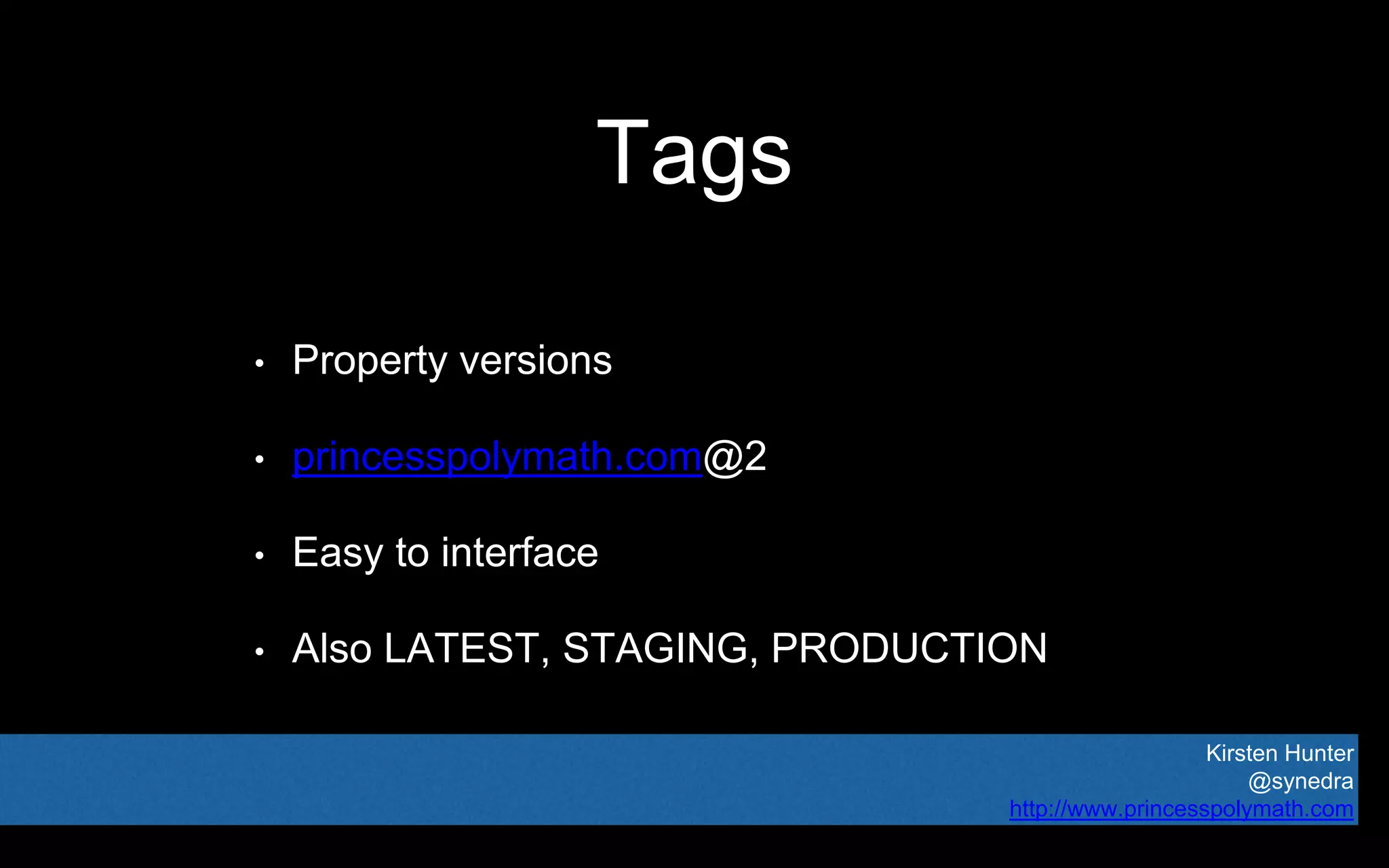 Kirsten Hunter
@synedra
http://www.princesspolymath.com
Tags
• Property versions
• princesspolymath.com@2
• Easy to interface
• Also LATEST, STAGING, PRODUCTION
 