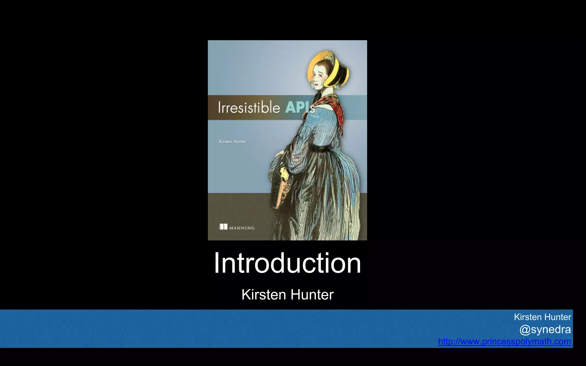 Kirsten Hunter
@synedra
http://www.princesspolymath.com
Introduction
Kirsten Hunter
Kirsten Hunter
@synedra
http://www.princesspolymath.com
 