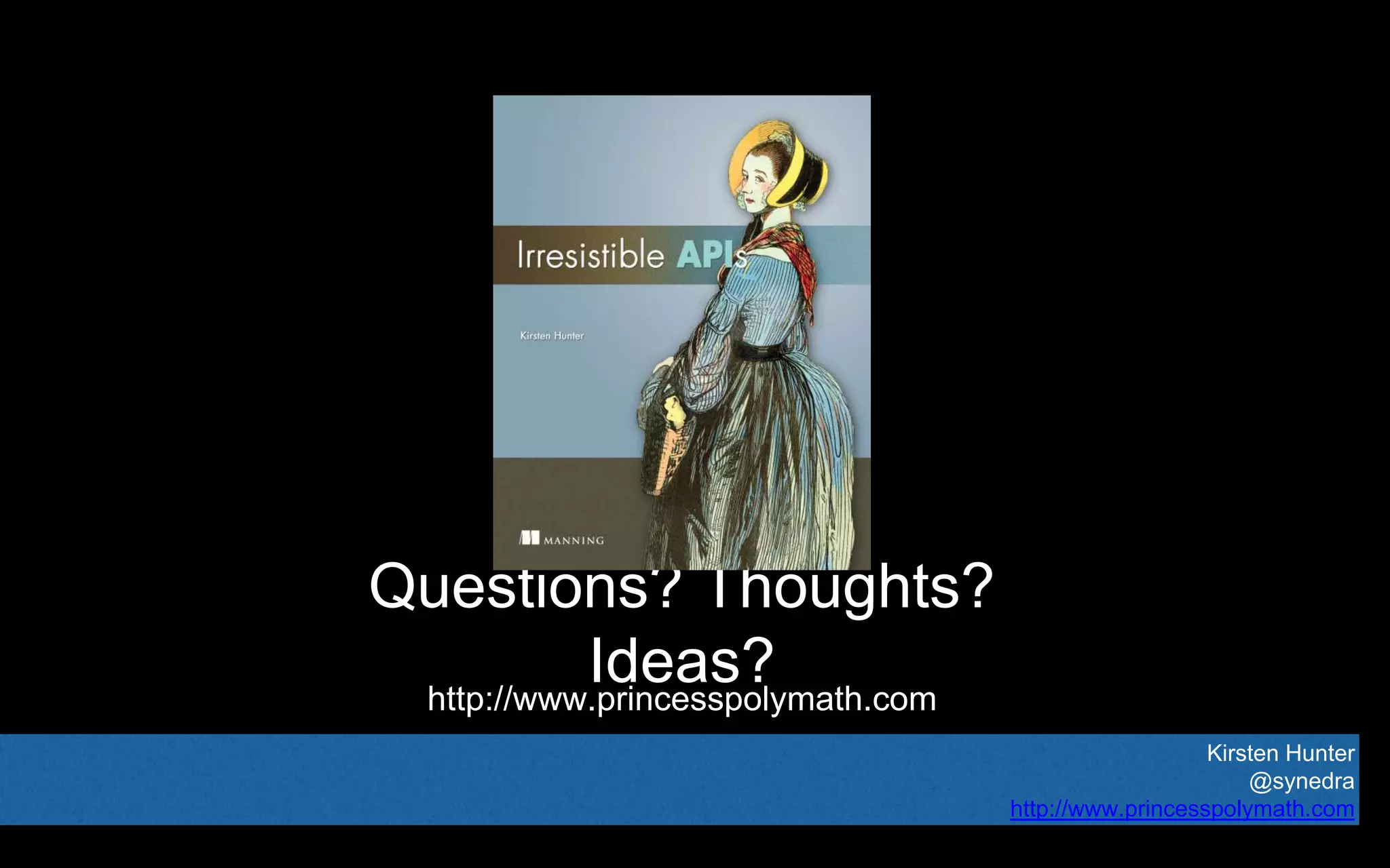 Kirsten Hunter
@synedra
http://www.princesspolymath.com
Questions? Thoughts?
Ideas?http://www.princesspolymath.com
Kirsten Hunter
@synedra
http://www.princesspolymath.com
 
