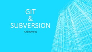 GIT
&
SUBVERSION
Anonymous
 