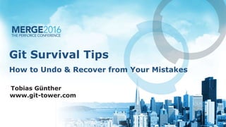 Git Survival Tips
Tobias Günther
www.git-tower.com
How to Undo & Recover from Your Mistakes
 