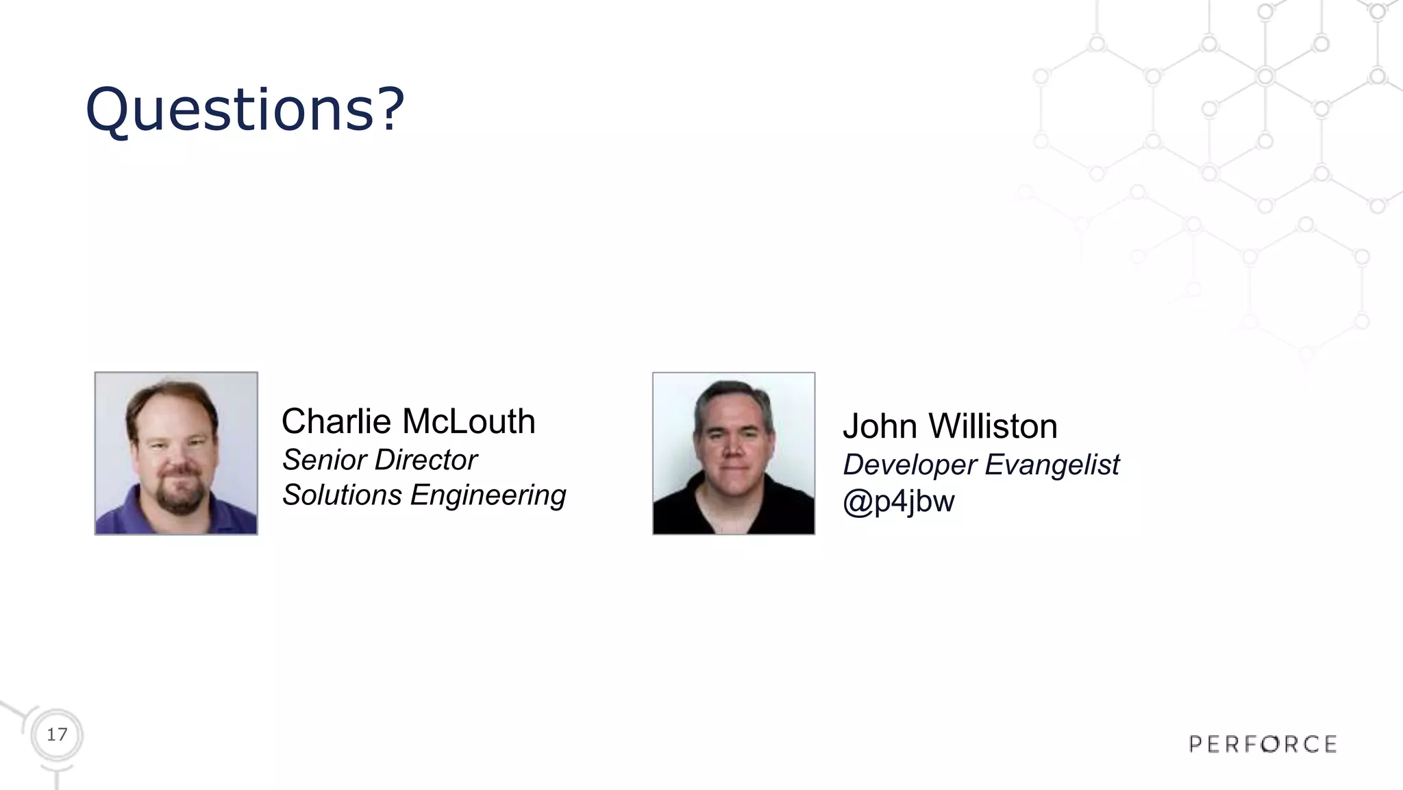 17 Questions? Charlie McLouth Senior Director Solutions Engineering John Williston Developer Evangelist @p4jbw 