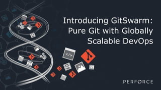 Introducing GitSwarm:
Pure Git with Globally
Scalable DevOps
 